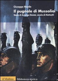 Il pugnale di Mussolini. Storia di Amerigo Dùmini, sicario di Matteotti - Librerie.coop