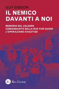 Il nemico davanti a noi. Memorie del celebre comandante della RAF che guidò l'operazione Chastise - Librerie.coop