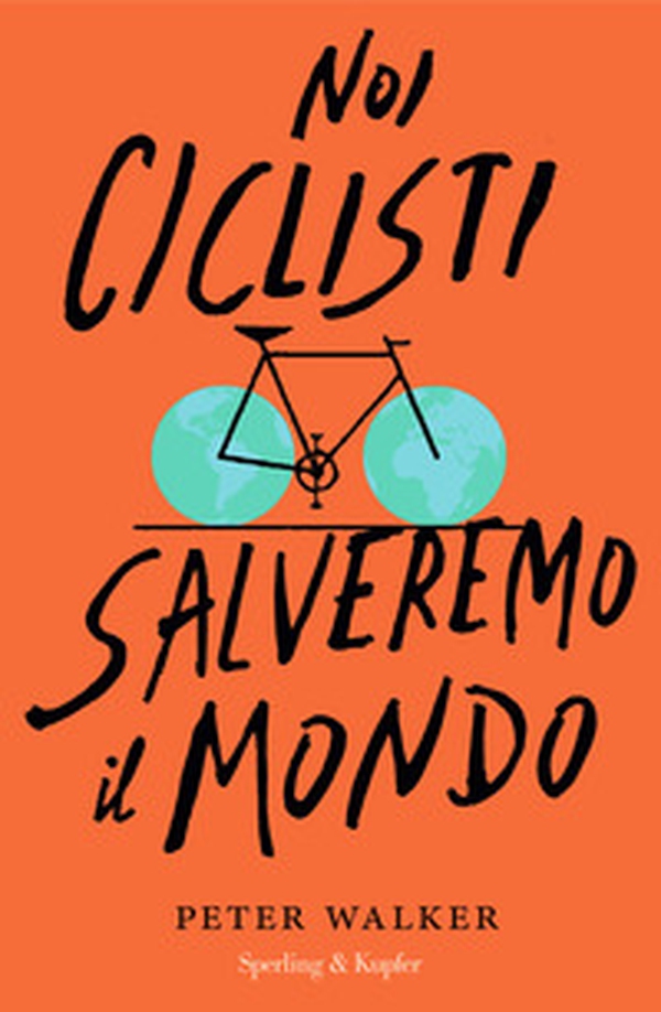 Noi ciclisti salveremo il mondo - Librerie.coop Noi ciclisti salveremo il mondo - Librerie.coop