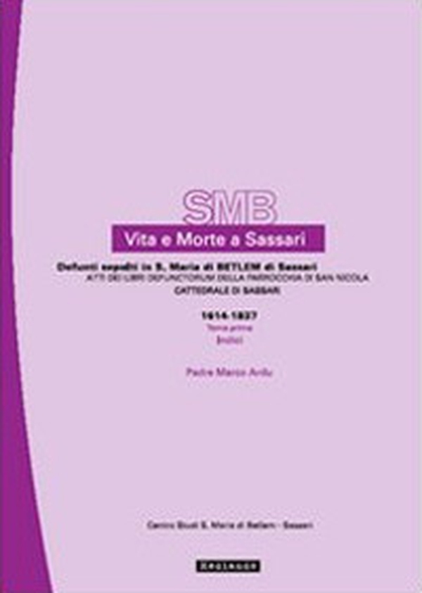 Vita e morte a Sassari. Defunti sepolti in S. Maria di Betlem di Sassari - Vol. 1\1 - Librerie.coop Vita e morte a Sassari. Defunti sepolti in S. Maria di Betlem di Sassari - Vol. 1\1 - Librerie.coop