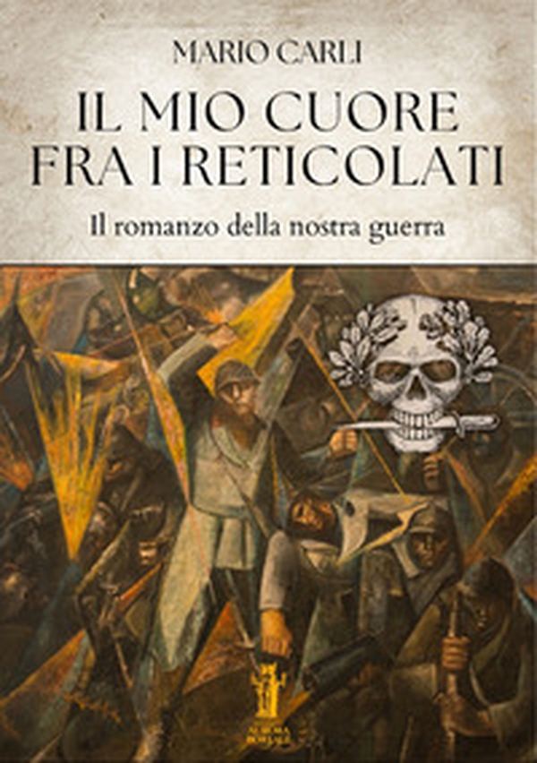 Il mio cuore fra i reticolati. Il romanzo della nostra guerra - Librerie.coop Il mio cuore fra i reticolati. Il romanzo della nostra guerra - Librerie.coop