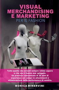 Visual merchandising e marketing per il fashion. Tutto quello che avresti sempre voluto sapere e che non ti hanno mai spiegato - Librerie.coop