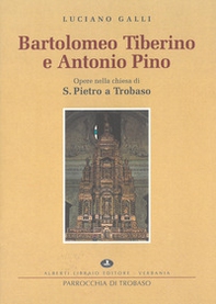 Bartolomeo Tiberino e Antonio Pino. Opere nella Chiesa di S. Pietro a Trobaso - Librerie.coop