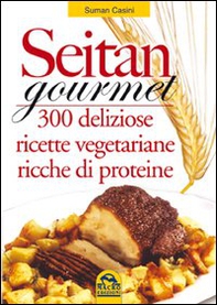 Seitan gourmet. 300 deliziose ricette con la carne vegetale - Librerie.coop
