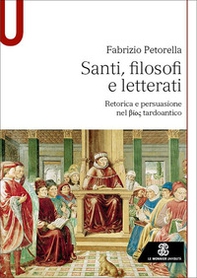 Santi, filosofi e letterati. Retorica e persuasione nel Bios tardoantico - Librerie.coop