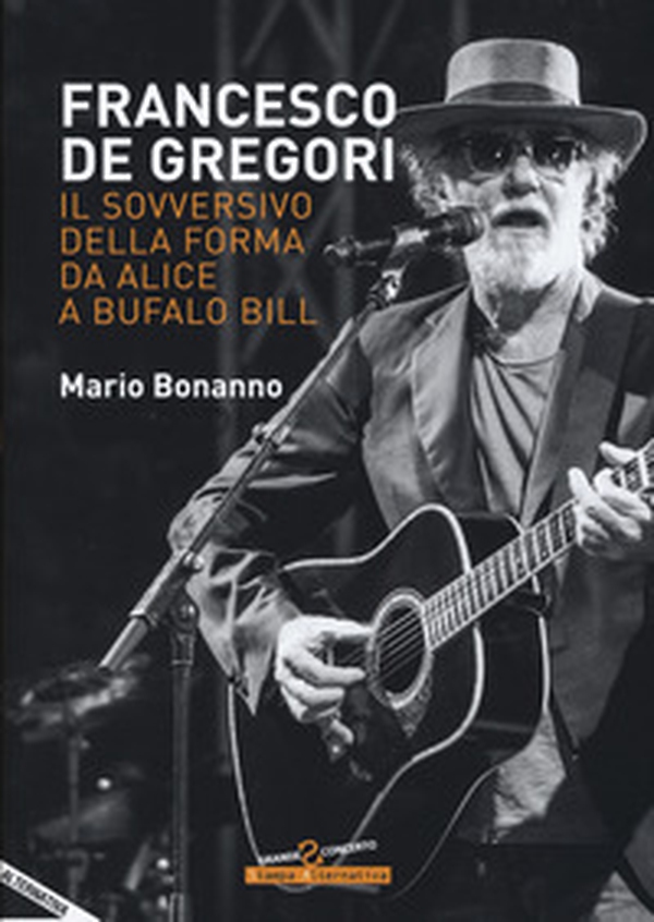Francesco De Gregori. Il sovversivo della forma da «Alice» a «Bufalo Bill» - Librerie.coop Francesco De Gregori. Il sovversivo della forma da «Alice» a «Bufalo Bill» - Librerie.coop