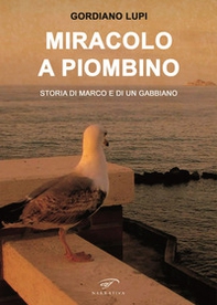 Miracolo a Piombino. Storia di Marco e di un gabbiano - Librerie.coop