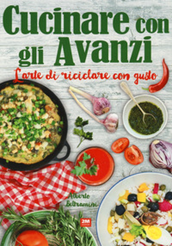 Cucinare con gli avanzi. L'arte di riciclare con gusto - Librerie.coop Cucinare con gli avanzi. L'arte di riciclare con gusto - Librerie.coop