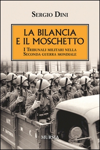La bilancia e il moschetto. I tribunali militari nella Seconda guerra mondiale - Librerie.coop