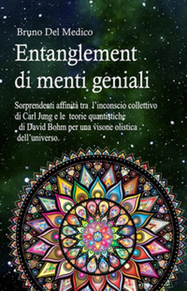 Entanglement di menti geniali. Sorprendenti affinità tra l'inconscio collettivo di Carl Jung e le teorie quantistiche di David Bohm per una visone olistica dell'universo - Librerie.coop