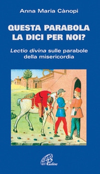 Questa parabola la dici per noi? Lectio divina sulle parabole della misericordia - Librerie.coop Questa parabola la dici per noi? Lectio divina sulle parabole della misericordia - Librerie.coop