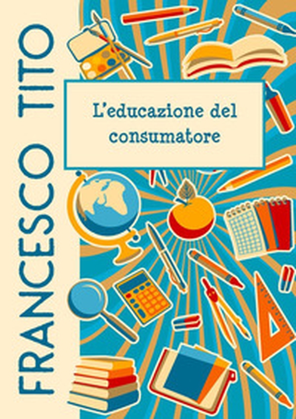 L'educazione del consumatore - Librerie.coop L'educazione del consumatore - Librerie.coop
