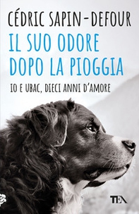 Il suo odore dopo la pioggia. Io e Ubac, dieci anni d'amore - Librerie.coop Il suo odore dopo la pioggia. Io e Ubac, dieci anni d'amore - Librerie.coop