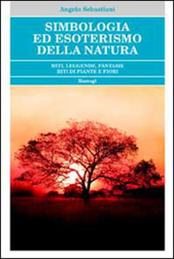 Simbologia ed esoterismo della natura. Miti, leggende, fantasie, riti di piante e fiori - Librerie.coop Simbologia ed esoterismo della natura. Miti, leggende, fantasie, riti di piante e fiori - Librerie.coop