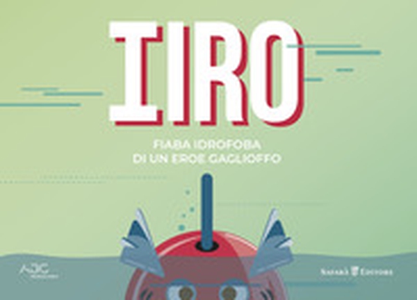 Iiro. Fiaba idrofoba di un eroe gaglioffo - Librerie.coop Iiro. Fiaba idrofoba di un eroe gaglioffo - Librerie.coop