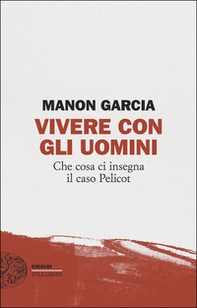 Vivere con gli uomini. Che cosa ci insegna il caso Pelicot - Librerie.coop Vivere con gli uomini. Che cosa ci insegna il caso Pelicot - Librerie.coop