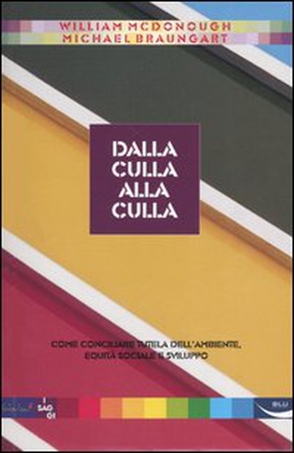 Dalla culla alla culla. Come conciliare tutela dell'ambiente, equità sociale e sviluppo - Librerie.coop Dalla culla alla culla. Come conciliare tutela dell'ambiente, equità sociale e sviluppo - Librerie.coop