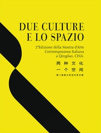 Due culture e lo spazio. 2ª edizione della mostra d'arte contemporanea italiana a Qingdao, Cina. Ediz. italiana e cinese - Librerie.coop