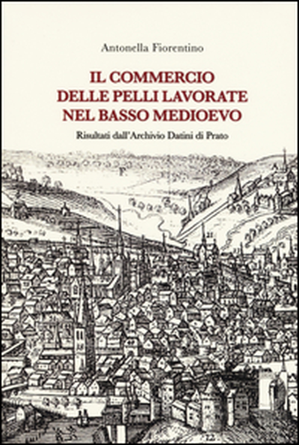 Il commercio delle pelli lavorate nel basso Medioevo. Risultati dall'Archivio Datini di Prato - Librerie.coop