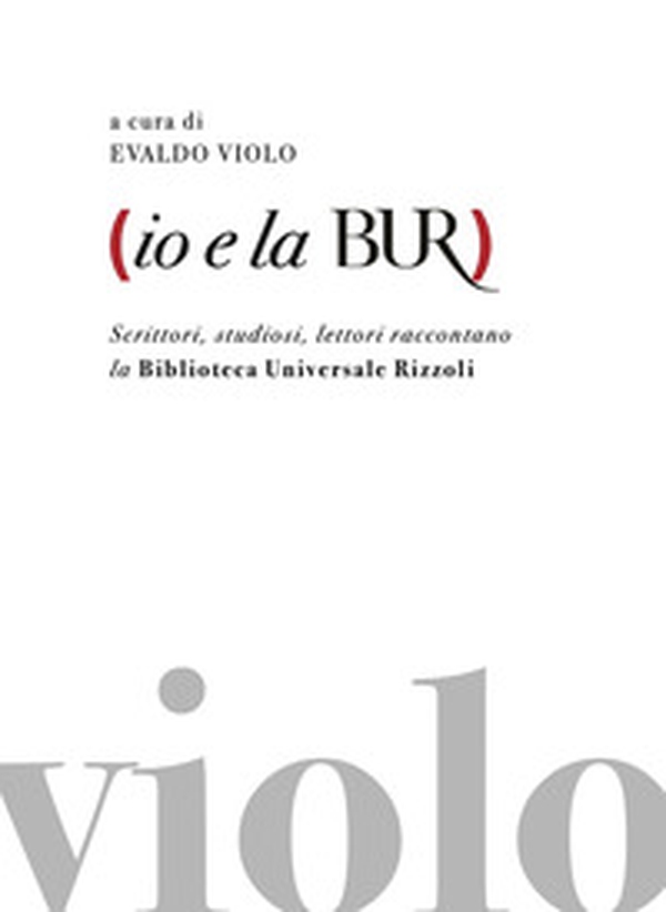 Io e la BUR. Scrittori, studiosi, lettori raccontano la Biblioteca Universale Rizzoli - Librerie.coop Io e la BUR. Scrittori, studiosi, lettori raccontano la Biblioteca Universale Rizzoli - Librerie.coop