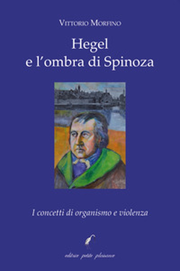 Hegel e l'ombra di Spinoza. I concetti di organismo e violenza - Librerie.coop Hegel e l'ombra di Spinoza. I concetti di organismo e violenza - Librerie.coop