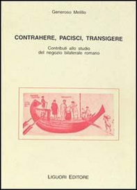 Contrahere, pacisci, transigere. Contributi allo studio del negozio bilaterale romano - Librerie.coop