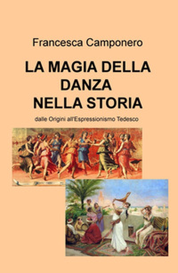La magia della danza nella storia. Dalle Origini all'Espressionismo tedesco - Librerie.coop La magia della danza nella storia. Dalle Origini all'Espressionismo tedesco - Librerie.coop