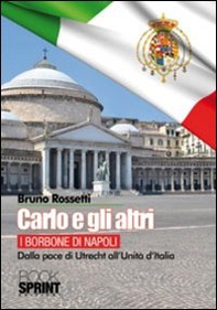 Carlo e gli altri. I Borboni di Napoli. Dalla pace di Utrecht all'Unità d'Italia - Librerie.coop