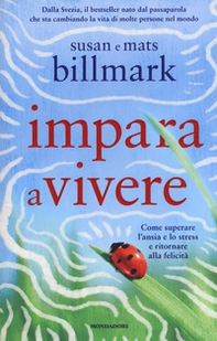 Impara a vivere. Come superare l'ansia e lo stress e ritornare alla felicità - Librerie.coop