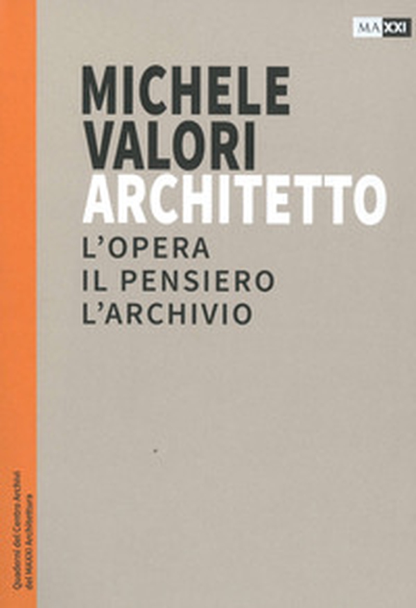 Michele Valori architetto. L'opera, il pensiero, l'archivio - Librerie.coop Michele Valori architetto. L'opera, il pensiero, l'archivio - Librerie.coop