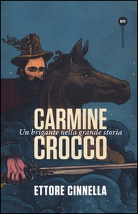 Carmine Crocco. Un brigante nella grande storia - Librerie.coop
