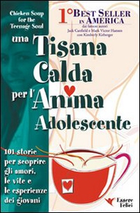Una tisana calda per l'anima adolescente. 101 storie per scoprire gli amori, le vite e le esperienze dei giovani - Librerie.coop