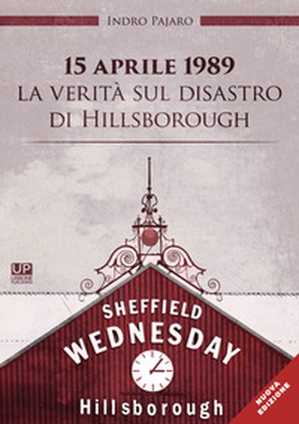 15 aprile 1989. La verità sul disastro di Hillsborough - Librerie.coop 15 aprile 1989. La verità sul disastro di Hillsborough - Librerie.coop