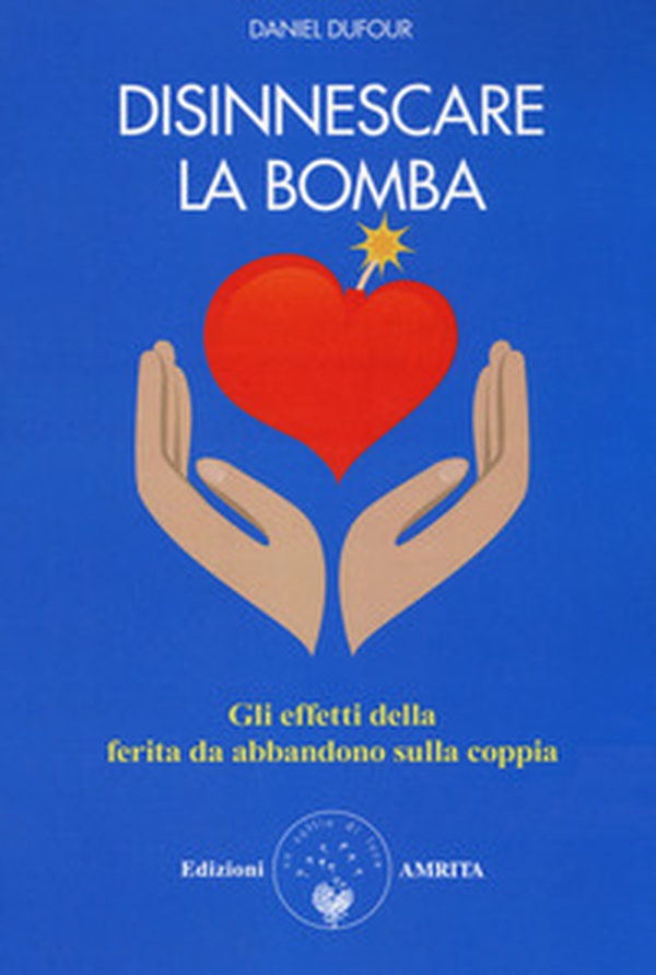 Disinnescare la bomba. Gli effetti della ferita da abbandono sulla coppia - Librerie.coop Disinnescare la bomba. Gli effetti della ferita da abbandono sulla coppia - Librerie.coop
