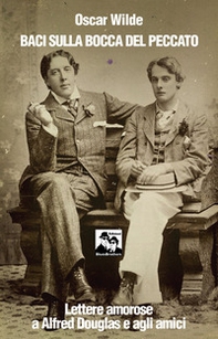 Baci sulla bocca del peccato. Lettere amorose a Alfred Douglas e gli amici - Librerie.coop
