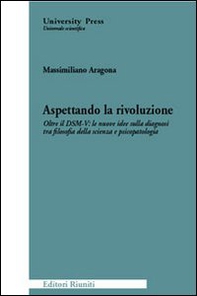 Aspettando la rivoluzione. Oltre il DSM-V: le nuove idee sulla diagnosi tra filosofia della scienza e psicopatologia - Librerie.coop Aspettando la rivoluzione. Oltre il DSM-V: le nuove idee sulla diagnosi tra filosofia della scienza e psicopatologia - Librerie.coop