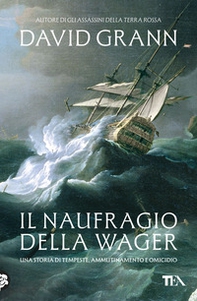 Il naufragio della Wager. Una storia di tempeste, ammutinamento e omicidio - Librerie.coop