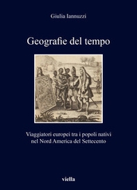 Geografie del tempo. Viaggiatori europei tra i popoli nativi nel Nord America del Settecento - Librerie.coop