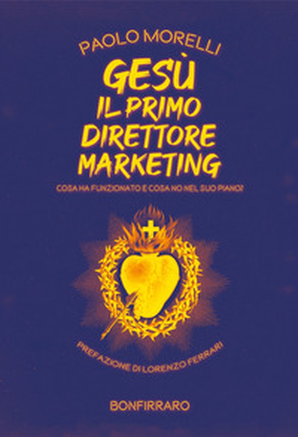 Gesù il primo direttore marketing. Cosa ha funzionato e cosa no nel suo piano? - Librerie.coop Gesù il primo direttore marketing. Cosa ha funzionato e cosa no nel suo piano? - Librerie.coop