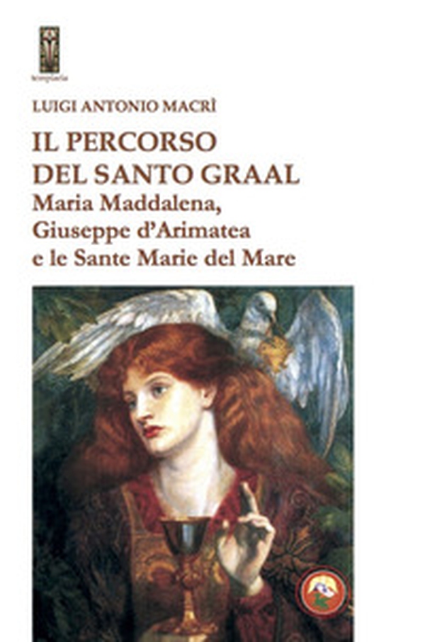 Il percorso del Santo Graal. Maria Maddalena, Giuseppe d'Arimatea e le sante Marie del Mare - Librerie.coop Il percorso del Santo Graal. Maria Maddalena, Giuseppe d'Arimatea e le sante Marie del Mare - Librerie.coop