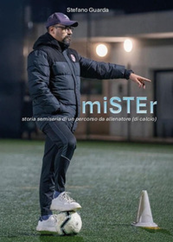 Mister. Storia semiseria di un percorso da allenatore (di calcio) - Librerie.coop