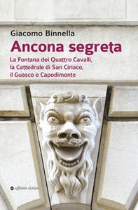 Ancona segreta. La fontana dei Quattro Cavalli, la Cattedrale di San Ciriaco, il Guasco e Capodimonte - Librerie.coop