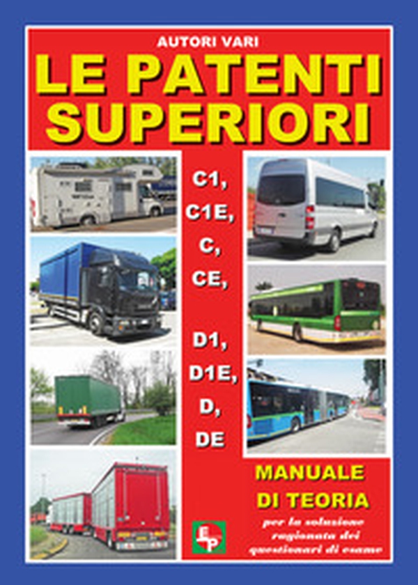 Le patenti superiori. C1, C1E, C, CE, D1, D1E, D, DE. Manuale di teoria per la soluzione ragionata dei questionari di esame - Librerie.coop