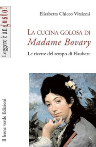 La cucina golosa di Madame Bovary. Le ricette del tempo di Flaubert - Librerie.coop