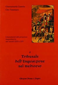 Il tribunale dell'inquisizione nel Medioevo. Lineamenti del processo inquisitorio nei secoli XIII e XIV - Librerie.coop
