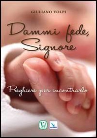 Dammi fede, Signore. Preghiere per incontrarlo - Librerie.coop
