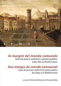 Ai margini del mondo comunale. Sedi del potere collettivo e palazzi pubblici dalle Alpi al Mediterraneo-Aux marges du monde communal. Lieux du pouvoir collectif et palais publics des Alpes à la Méditerranée - Librerie.coop