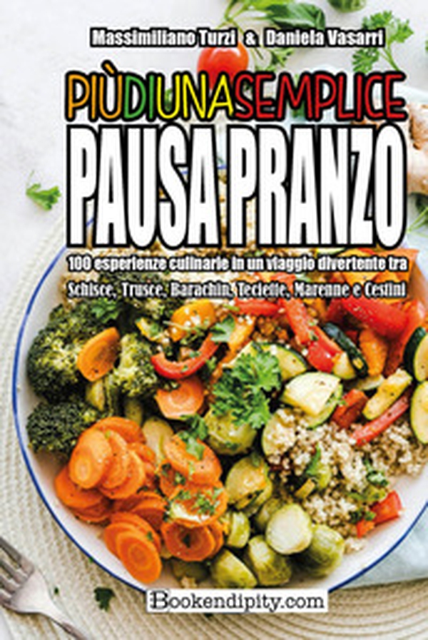 Più di una semplice pausa pranzo. 100 esperienze culinarie in un viaggio divertente tra schisce, trusce, barachin, teciette, marenne e cestini - Librerie.coop