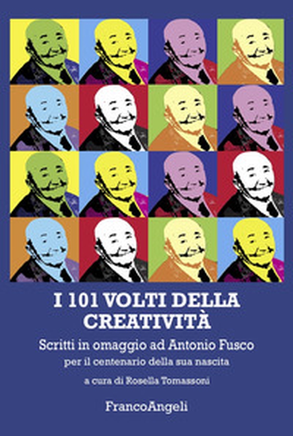 I 101 volti della creatività. Scritti in omaggio ad Antonio Fusco per il centenario della sua nascita - Librerie.coop