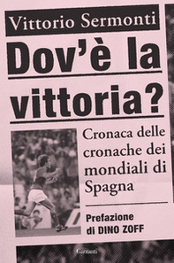 Dov'è la vittoria? Cronaca delle cronache dei Mondiali di Spagna 1982 - Librerie.coop